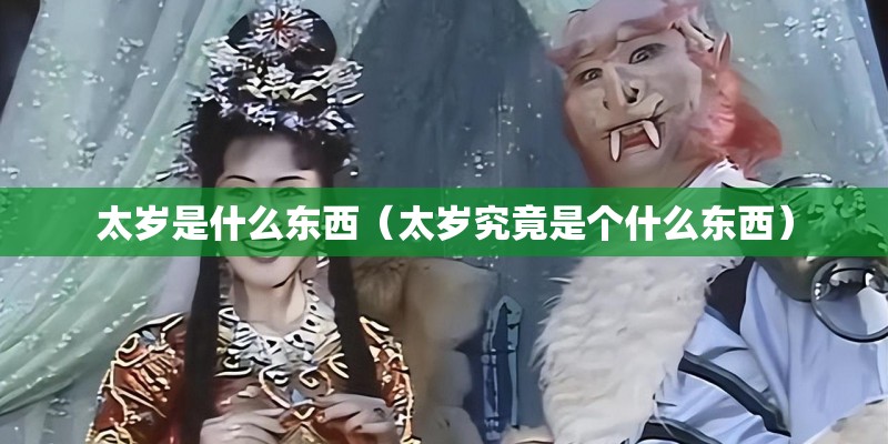 太岁是什么东西(太岁究竟是个什么东西) 太岁是什么东西(太岁究竟是个什么东西)