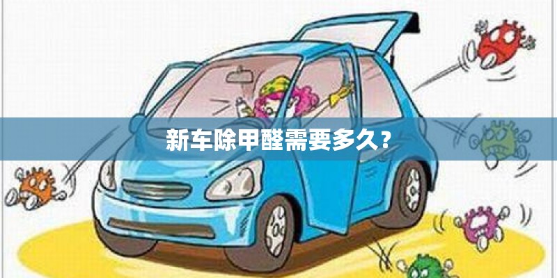 新车除甲醛需要多久？