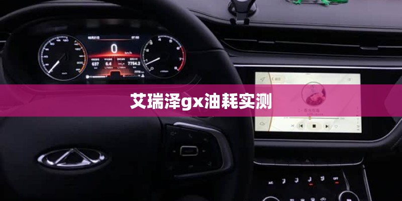 艾瑞泽gx油耗实测 艾瑞泽gx油耗实测