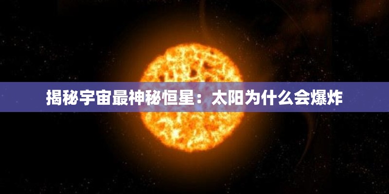 揭秘宇宙最神秘恒星：太阳为什么会爆炸