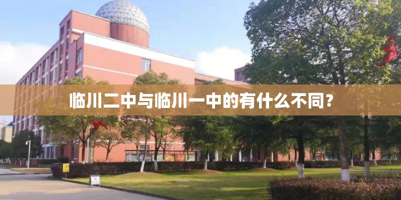 临川二中与临川一中的有什么不同? 临川二中与临川一中的有什么不同?