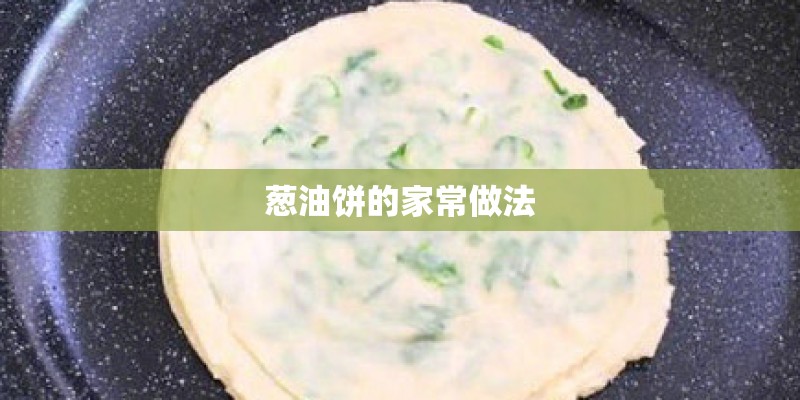 葱油饼的家常做法 葱油饼的家常做法