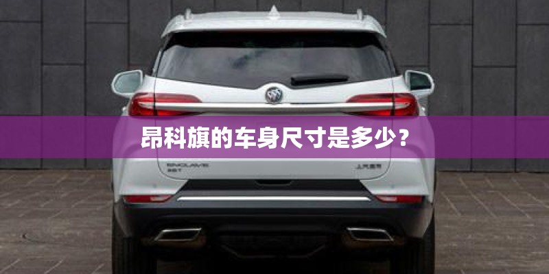 昂科旗的车身尺寸是多少？