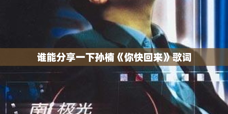 谁能分享一下孙楠《你快回来》歌词