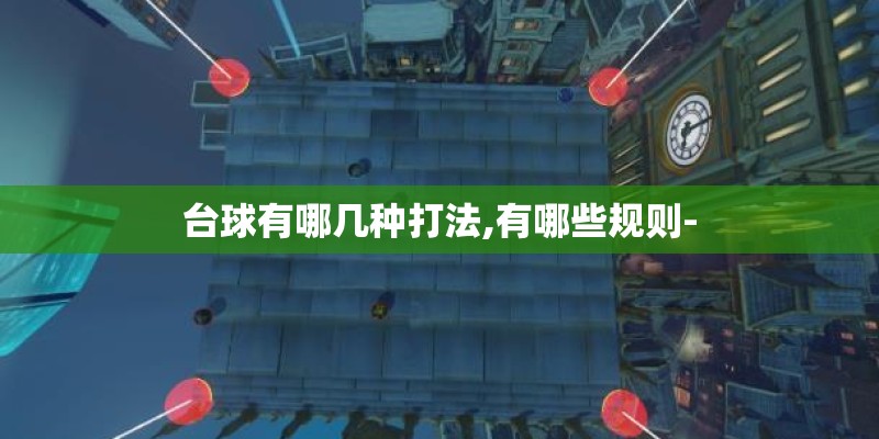 台球有哪几种打法,有哪些规则-