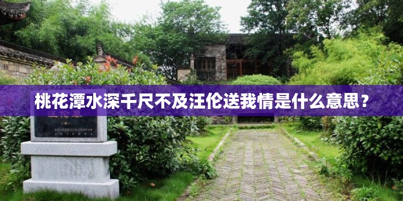桃花潭水深千尺不及汪伦送我情是什么意思？