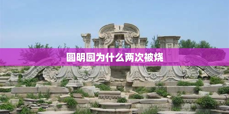 圆明园为什么两次被烧