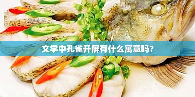 文学中孔雀开屏有什么寓意吗? 文学中孔雀开屏有什么寓意吗?
