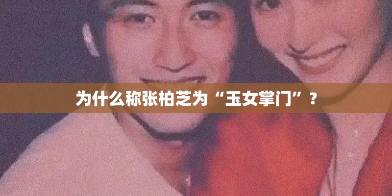 为什么称张柏芝为“玉女掌门”？