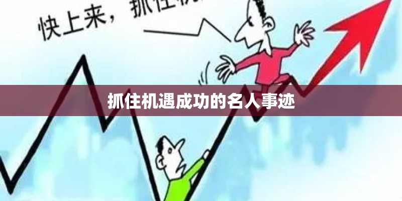 抓住机遇成功的名人事迹