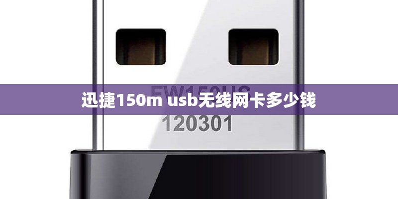 迅捷150m usb无线网卡多少钱 迅捷150m usb无线网卡多少钱