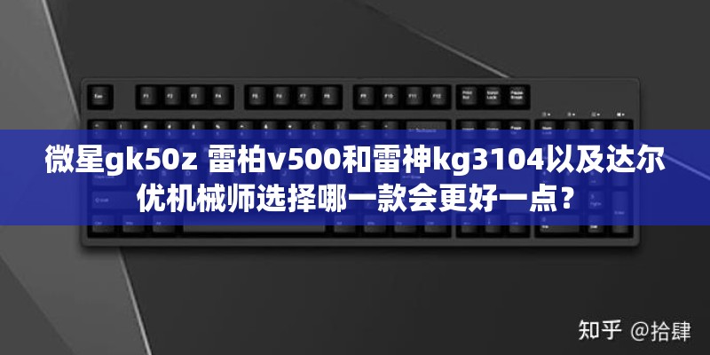 微星gk50z 雷柏v500和雷神kg3104以及达尔优机械师选择哪一款会更好一点？