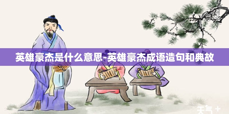 英雄豪杰是什么意思-英雄豪杰成语造句和典故