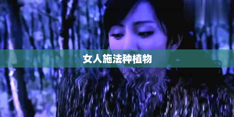 女人施法种植物