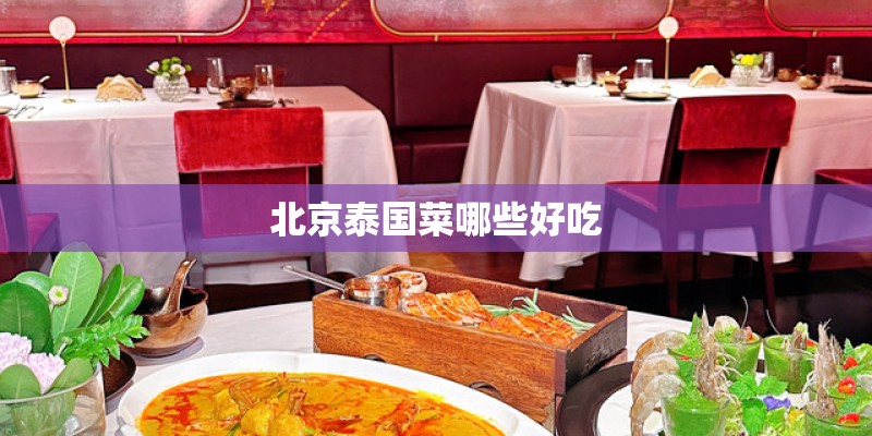 北京泰国菜哪些好吃 北京泰国菜哪些好吃