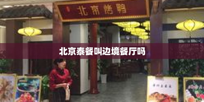 北京泰餐叫边境餐厅吗 北京泰餐叫边境餐厅吗
