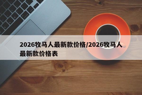 2026牧马人最新款价格/2026牧马人最新款价格表