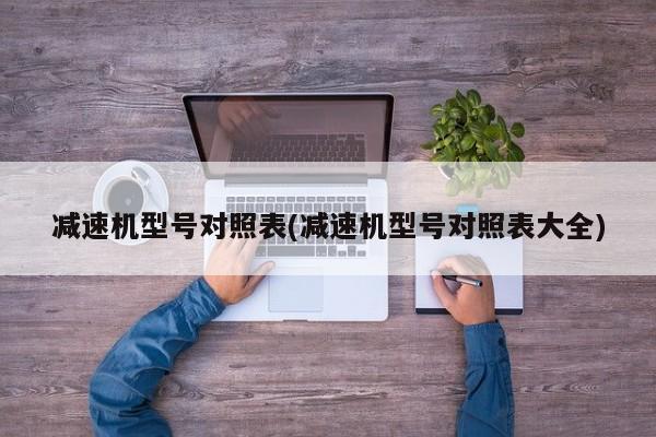 减速机型号对照表(减速机型号对照表大全)