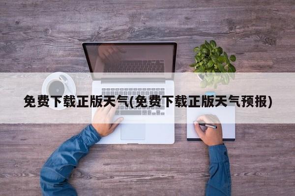 免费下载正版天气(免费下载正版天气预报)