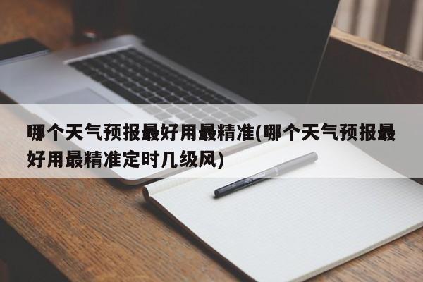 哪个天气预报最好用最精准(哪个天气预报最好用最精准定时几级风)