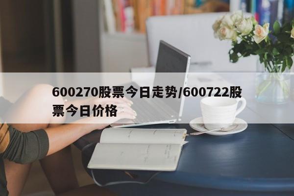 600270股票今日走势/600722股票今日价格