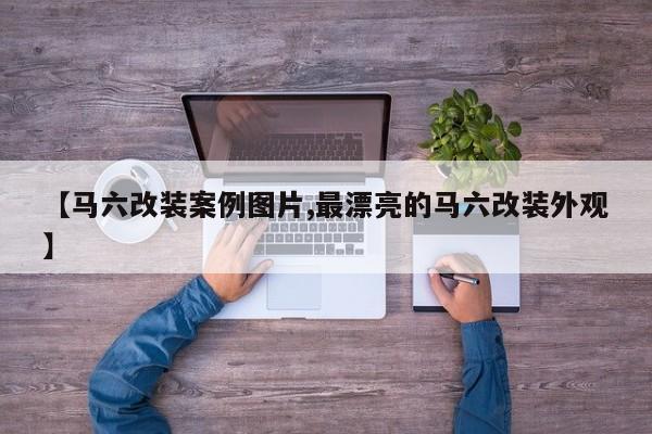 【马六改装案例图片,最漂亮的马六改装外观】