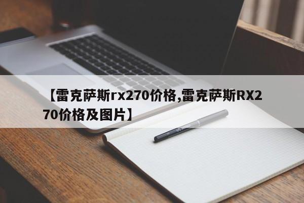 【雷克萨斯rx270价格,雷克萨斯RX270价格及图片】