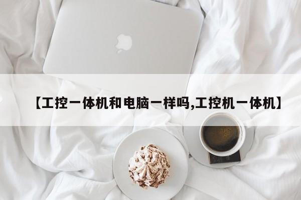 【工控一体机和电脑一样吗,工控机一体机】