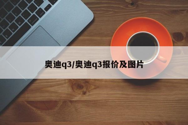 奥迪q3/奥迪q3报价及图片
