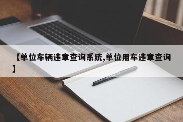【单位车辆违章查询系统,单位用车违章查询】