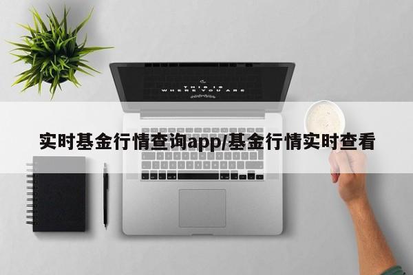 实时基金行情查询app/基金行情实时查看